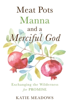Paperback Meat Pots, Manna, and a Merciful God: Exchanging the Wilderness for Promise Book