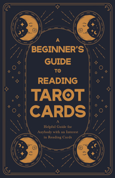 Paperback A Beginner's Guide to Reading Tarot Cards - A Helpful Guide for Anybody with an Interest in Reading Cards Book