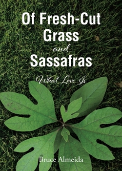 Paperback Of Fresh-Cut Grass and Sassafras: What Love Is Book