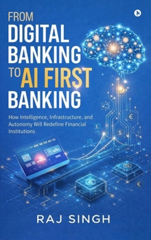 From Digital Banking to AI First Banking: How Intelligence, Infrastructure, and Autonomy Will Redefine Financial Institutions
