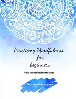 Paperback Practicing Mindfulness for beginners, With beautiful illustrations, With free colorning pages: Mindfulness in plain English, mindfulness activities fo Book
