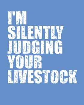 Paperback i'm Silently Judging Your livestock - Notebook Journal For a Livestock Farmer: Notebook paper, Pages 100, Size (8*10) Book