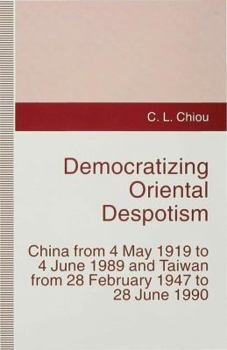 Hardcover Democratizing Oriental Despotism: China from 4 May 1919 to 4 June 1989 and Taiwan from 28 February 1947 to 28 June 1990 Book