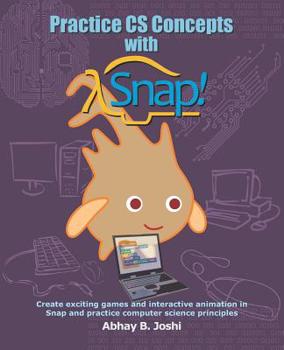 Paperback Practice CS Concepts with Snap: Create exciting games and animation in Snap and practice Computer Science principles Book