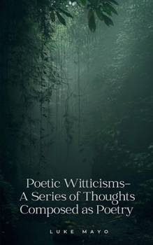 Paperback Poetic Witticisms- A Series of Thoughts Composed as Poetry Book