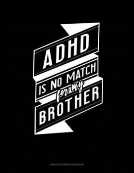 Paperback Adhd Is No Match For My Brother: Unruled Composition Book