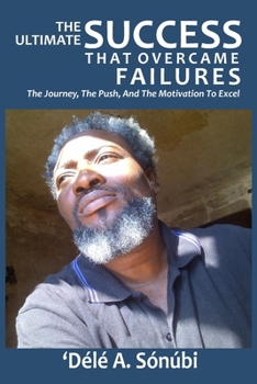 Paperback The Ultimate Success That Overcame Failures: The Journey, The Push, and The Motivation To Excel Book