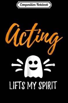 Composition Notebook: Acting Lifts My Spirit Actor Actress Halloween Gift Journal/Notebook Blank Lined Ruled 6x9 100 Pages