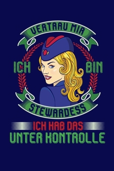 Vertrau Mir Ich Bin Stewardess Ich Hab Das Unter Kontrolle: Punktiertes Notizbuch mit 120 Seiten zum Reinschreiben für Notizen, Termine, Skizzen auch ... und Flugzeug Liebhaber. (German Edition)