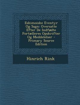 Paperback Eskimoiske Eventyr Og Sagn: Oversatte Efter de Indfodte Fortaelleres Opskrifter Og Meddelelser - Primary Source Edition [Danish] Book