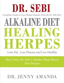 Paperback Dr. SEBI ALKALINE DIET HEALING HERPES: Complete Guide to Cure Herpes Simplex Virus- Have Tasty Dr. Sebi's Alkaline Plant-Based Diet Recipes- Lose Fat, Book