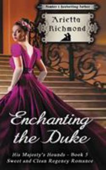 Enchanting the Duke - Book #5 of the His Majesty's Hounds