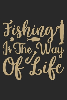 Fishing is the way of life: Fishing Journal for Adult; Includes 60 Journaling Pages for Recording Fishing Notes, Experiences and Memories (Journal Diary for Fishing)