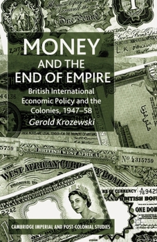 Paperback Money and the End of Empire: British International Economic Policy and the Colonies, 1947-58 Book