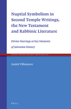 Nuptial Symbolism in Second Temple Writings, the New Testament and Rabbinic Literature: Divine Marriage at Key Moments of Salvation History