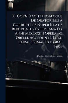 Paperback C. Corn. Taciti Dioalogus De Oratoribus A Corruptelis Nuper Illatis Repurgatus Ex Lipsiana Ed. Anni M.d.lxxiiii Opera I.c. Orelli. Accedunt I. Lipsii Book