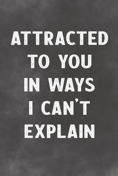 Attracted To You In Ways I Can't Explain: Lined Notebook - Better Than A Gift Card