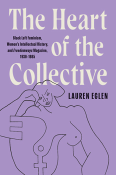The Heart of the Collective: Black Left Feminism, Women’s Intellectual History, and Freedomways Magazine, 1930–1985