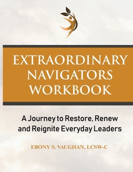 Paperback Extraordinary Navigators Workbook: A Journey to Restore, Renew, and Reignite Everyday Leaders Book