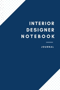 INTERIOR DESIGNER NOTEBOOK: Interior Designer Notebook for Men and Women (Journal Gift for your Coworker or Boss) - Lined Blank Notebook Journal to Write in 120 Sheets (Large, 6 x 9)