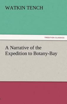 A Narrative of the Expedition to Botany Bay, with an Account of New South Wales, Its Productions, Inhabitants, &c, to Which is Subjoined, a List of the Civil and Military Establishments at Port Jackso
