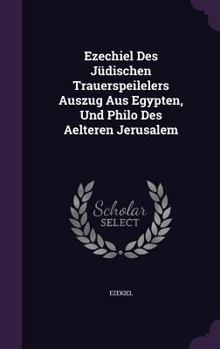 Hardcover Ezechiel Des Jüdischen Trauerspeilelers Auszug Aus Egypten, Und Philo Des Aelteren Jerusalem Book