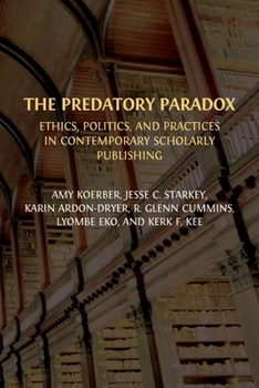 Paperback The Predatory Paradox: Ethics, Politics, and Practices in Contemporary Scholarly Publishing Book