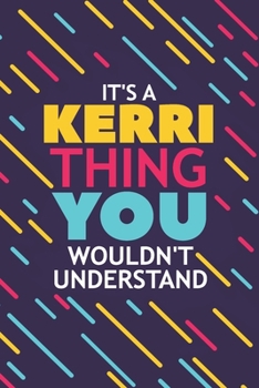 IT'S A KERRI THING YOU WOULDN'T UNDERSTAND: Lined Notebook / Journal Gift, 120 Pages, 6x9, Soft Cover, Glossy Finish