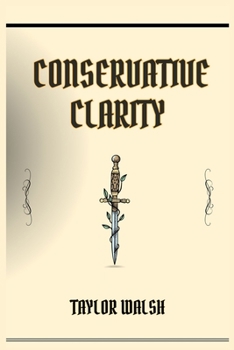 Paperback Conservative Clarity: Navigating the Principles of Conservatism (2024) Book