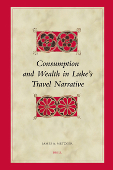Consumption and Wealth in Luke's Travel Narrative - Book  of the Brill's Biblical Interpretation Series