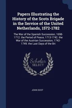 Paperback Papers Illustrating the History of the Scots Brigade in the Service of the United Netherlands, 1572-1782: The War of the Spanish Succession, 1698-1712 Book