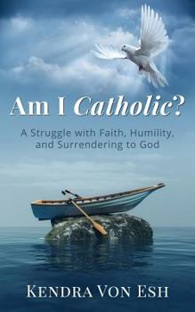 Paperback Am I Catholic?: A Struggle with Faith, Humility, and Surrendering to God Book