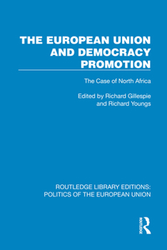 The European Union and Democracy Promotion: The Case of North Africa (Routledge Library Editions: Politics of the European Union)