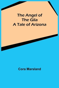 Paperback The Angel of the Gila: A Tale of Arizona Book