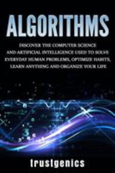 Paperback Algorithms: Discover the Computer Science and Artificial Intelligence Used to Solve Everyday Human Problems, Optimize Habits, Lear Book