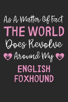 As A Matter Of Fact The World Does Revolve Around My English Foxhound: Lined Journal, 120 Pages, 6 x 9, Funny English Foxhound Gift Idea, Black Matte ... Revolve Around My English Foxhound Journal)