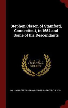 Stephen Clason of Stamford, Connecticut, in 1654, and Some of His Descendants (Classic Reprint)