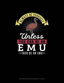 Paperback Always Be Yourself Unless You Can Be An Emu Then Be An Emu: Knitting Graph Paper Notebook - 4:5 Ratio Book