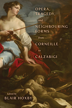 Hardcover Opera, Tragedy, and Neighbouring Forms from Corneille to Calzabigi Book