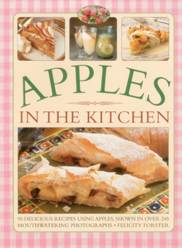 Paperback Apples in the Kitchen: 90 Delicious Recipes Using Apples, Shown in Over 245 Mouthwatering Photographs Book