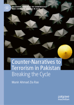 Counter-Narratives to Terrorism in Pakistan: Breaking the Cycle (Palgrave Advances in Criminology and Criminal Justice in Asia)