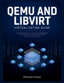 Paperback QEMU and libvirt Virtualization Guide: A Hands-On Manual for Virtual Machine Management, KVM Administration, Networking, Storage, Security, and Automa Book