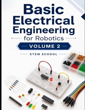 Basic Electrical Engineering for Robotics Volume 2 (Electronics for Robotics: Circuits, Sensors, and Power Systems Explained)