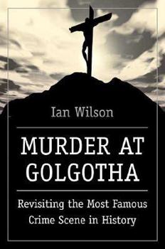 Hardcover Murder at Golgotha: Revisiting the Most Famous Crime Scene in History Book