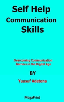 Paperback Self Help Communication Skills: Overcoming Communication Barriers in the Digital Age Book