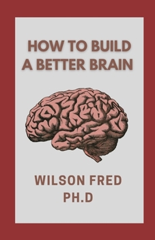 Paperback How To Build A Better Brain: Ways To Keep Your Brain Young Book