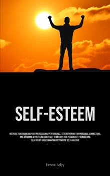 Paperback Self-Esteem: Methods For Enhancing Your Professional Performance, Strengthening Your Personal Connections, And Attaining A Fulfilling Existence: Strat Book