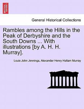 Paperback Rambles Among the Hills in the Peak of Derbyshire and the South Downs ... with Illustrations [By A. H. H. Murray]. Book