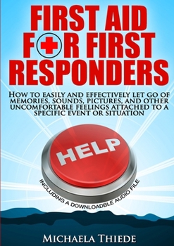 Paperback First Aid for First Responders How to easily and effectively let go of memories, sounds, pictures, and other uncomfortable feelings attached to a spec Book