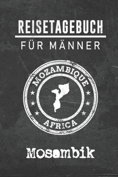 Reisetagebuch f�r M�nner Mosambik: 6x9 Reise Journal I Notizbuch mit Checklisten zum Ausf�llen I Perfektes Geschenk f�r den Trip nach Mosambik f�r jeden Reisenden